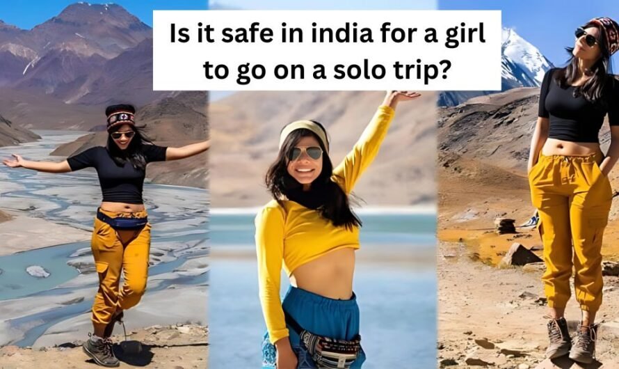I turned 20 recently and I badly want to go on a solo trip. Is it safe in india for a girl to go on a solo trip?